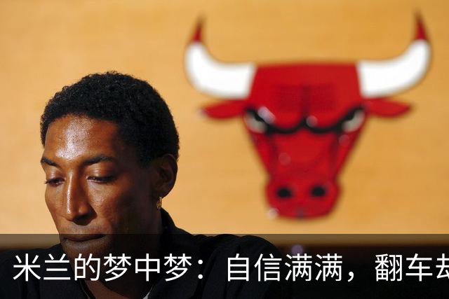 米兰的梦中梦：自信满满，翻车却在眼前